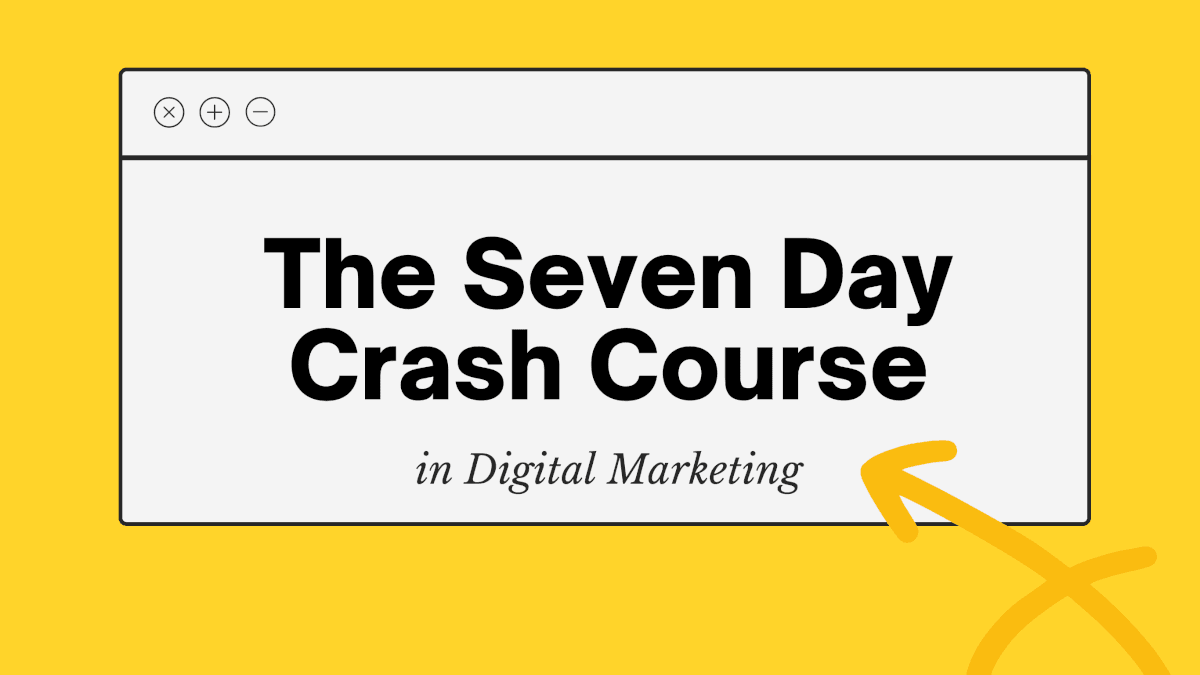 The Seven Day Crash Course in Digital Marketing