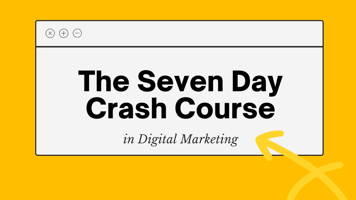 The Seven Day Crash Course in Digital Marketing